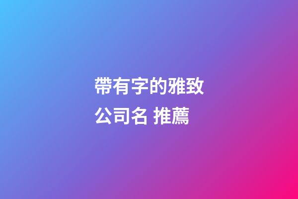 帶有字的雅致公司名 推薦-第1張-公司起名-玄機(jī)派